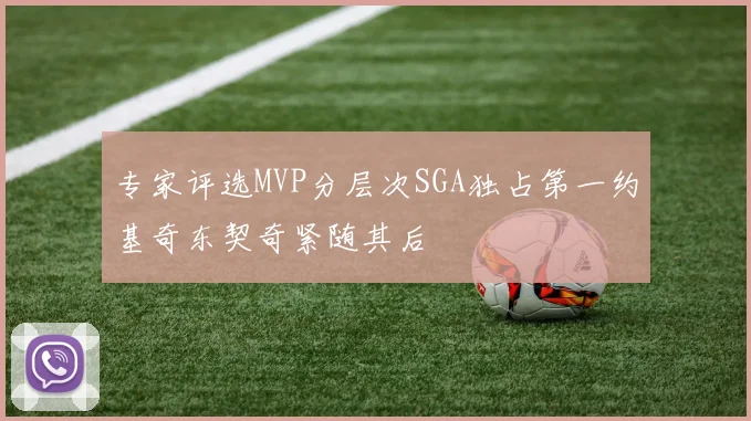 专家评选MVP分层次SGA独占第一约基奇东契奇紧随其后