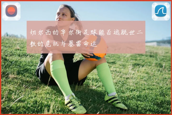 切尔西的华尔街足球能否逃脱世二教的危机与暴雷命运