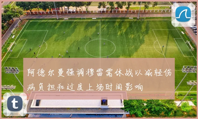 阿德尔曼强调穆雷需休战以减轻伤病负担和过度上场时间影响