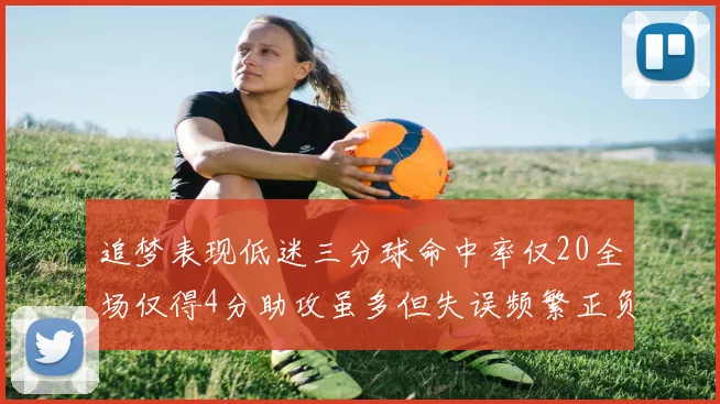 追梦表现低迷三分球命中率仅20全场仅得4分助攻虽多但失误频繁正负值惨淡